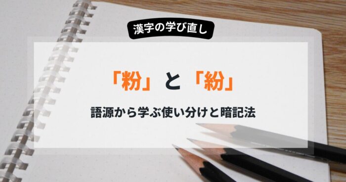 「粉」と「紛」の決定的な違い 語源から学ぶ使い分けと暗記法