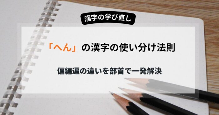 「へん」の漢字の使い分け法則 偏編遍の違いを部首で一発解決