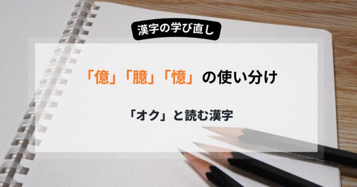 憶 臆 億の違いは部首で決まる！成り立ちで納得するオクの覚え方と語呂合わせ