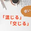 混じると交じるの使い分け