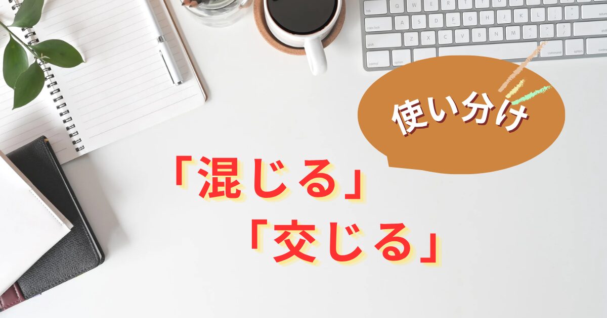 混じると交じるの使い分け
