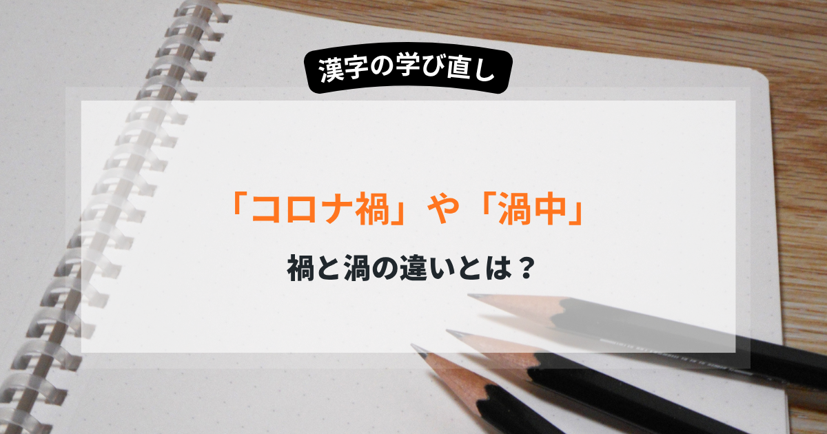 禍と渦の違いとは？3つのポイントで部首・使い分け・例文を解説